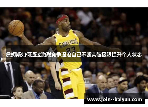詹姆斯如何通过激烈竞争逼迫自己不断突破极限提升个人状态 詹姆斯如何通过激烈竞争逼迫自己不断突破极限提升个人状态