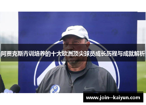 阿贾克斯青训培养的十大欧洲顶尖球员成长历程与成就解析 阿贾克斯青训培养的十大欧洲顶尖球员成长历程与成就解析