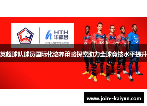 英超球队球员国际化培养策略探索助力全球竞技水平提升 英超球队球员国际化培养策略探索助力全球竞技水平提升