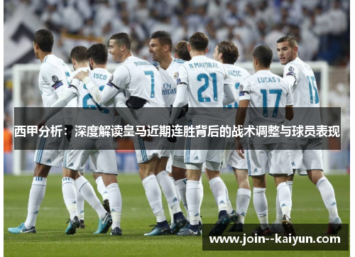 西甲分析：深度解读皇马近期连胜背后的战术调整与球员表现