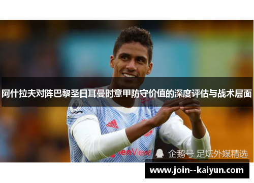 阿什拉夫对阵巴黎圣日耳曼时意甲防守价值的深度评估与战术层面