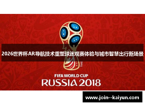 2026世界杯AR导航技术重塑球迷观赛体验与城市智慧出行新场景