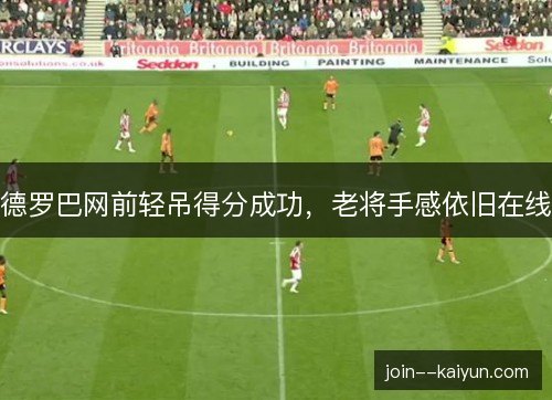 德罗巴网前轻吊得分成功，老将手感依旧在线